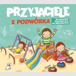 Przyjaciele z podwórka - wyjątkowe piosenki dla najmłodszych