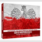 Sen o niepodległej: Pieśni patriotyczne  - Jacek Szymański, Dariusz S. Wójcik, Paweł Lipski
